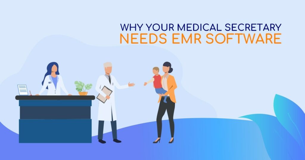 Why Your Medical Secretary Needs Electronic Medical Records Software